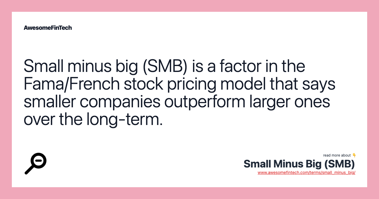 Small minus big (SMB) is a factor in the Fama/French stock pricing model that says smaller companies outperform larger ones over the long-term.