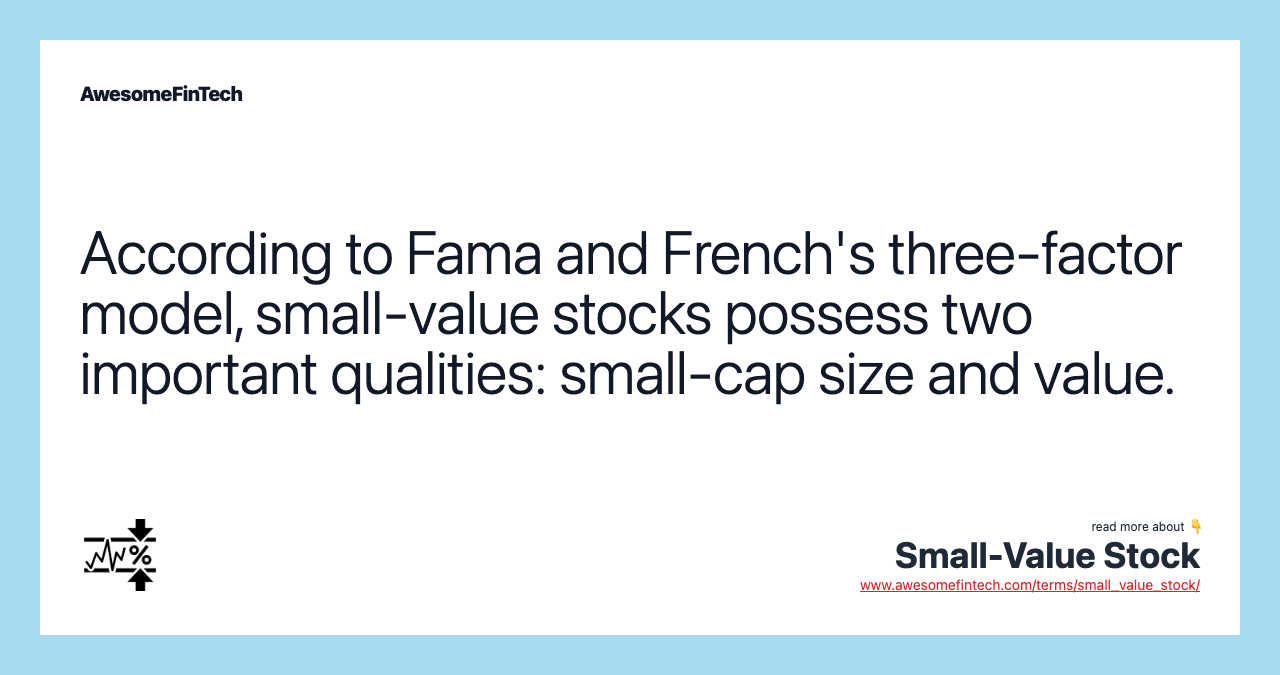According to Fama and French's three-factor model, small-value stocks possess two important qualities: small-cap size and value.