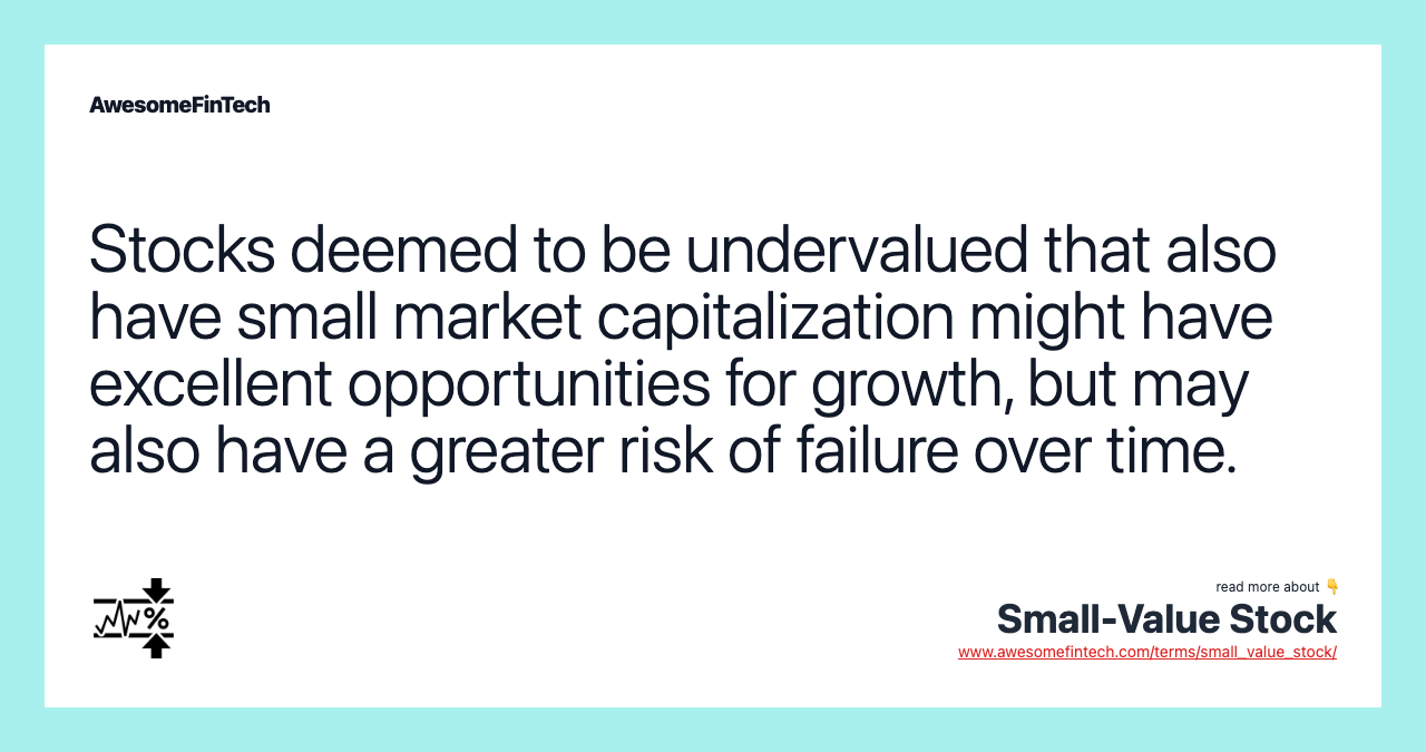 Stocks deemed to be undervalued that also have small market capitalization might have excellent opportunities for growth, but may also have a greater risk of failure over time.
