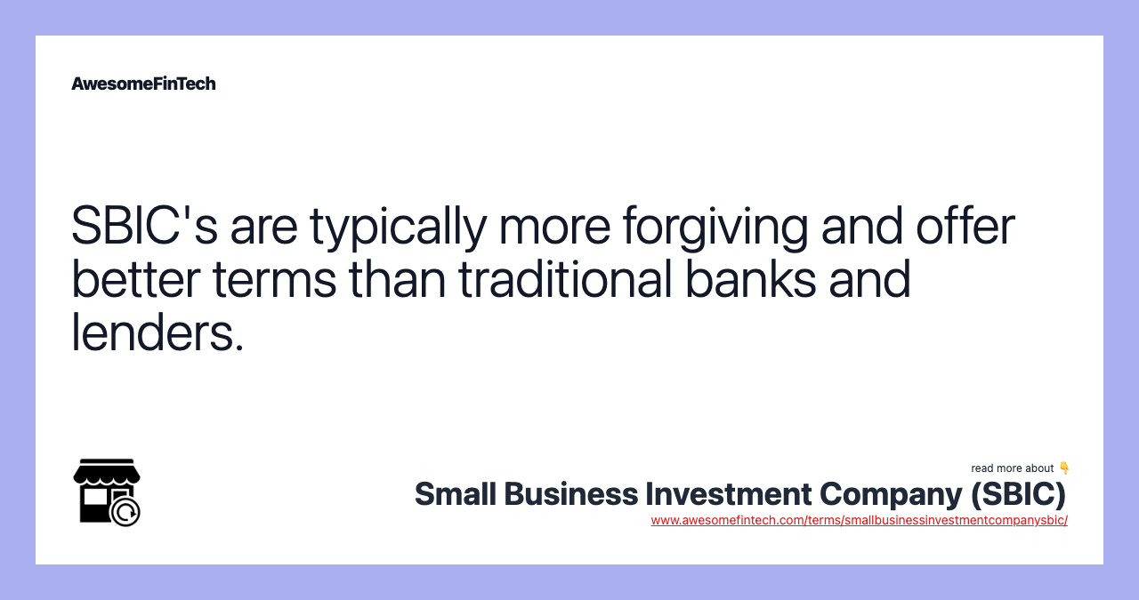 SBIC's are typically more forgiving and offer better terms than traditional banks and lenders.