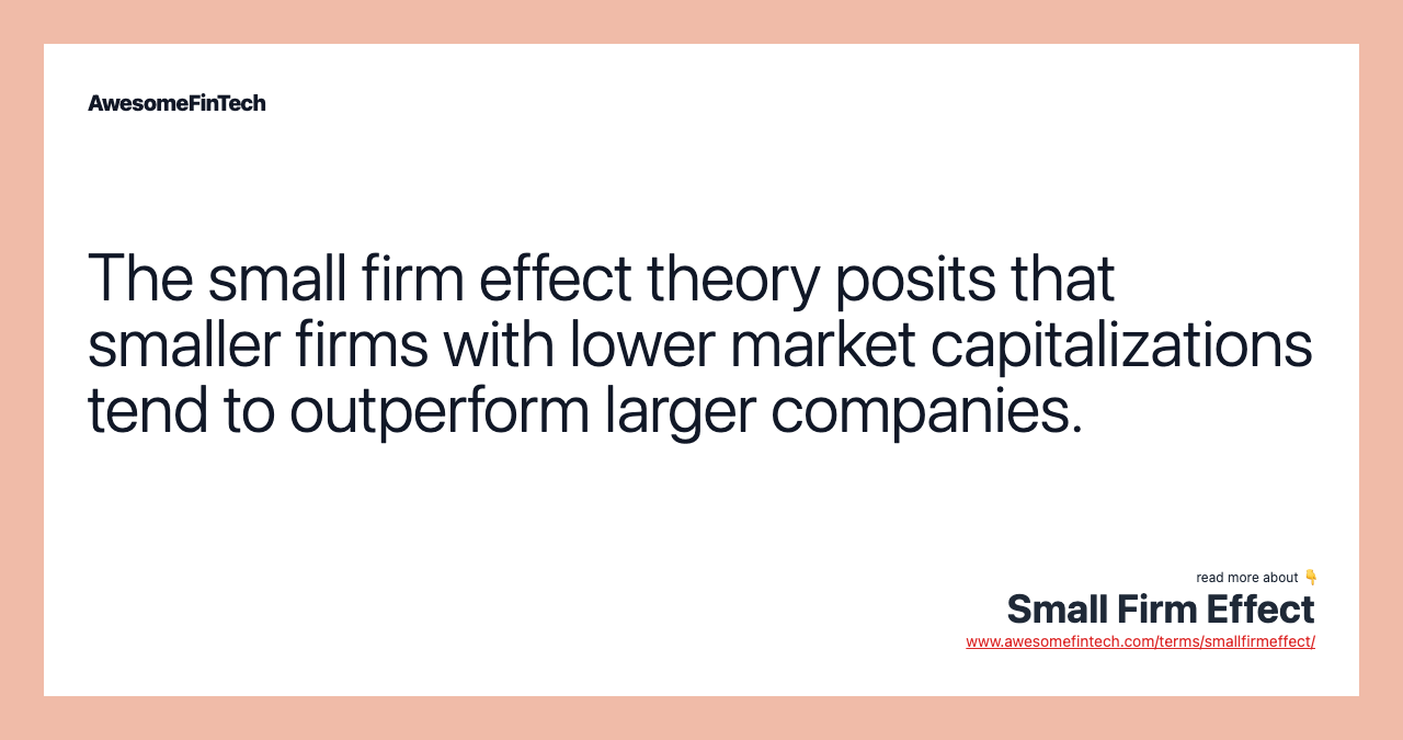 The small firm effect theory posits that smaller firms with lower market capitalizations tend to outperform larger companies.
