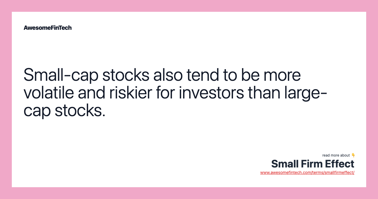Small-cap stocks also tend to be more volatile and riskier for investors than large-cap stocks.