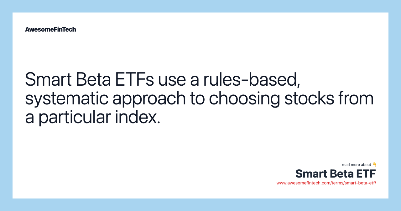 Smart Beta ETFs use a rules-based, systematic approach to choosing stocks from a particular index.