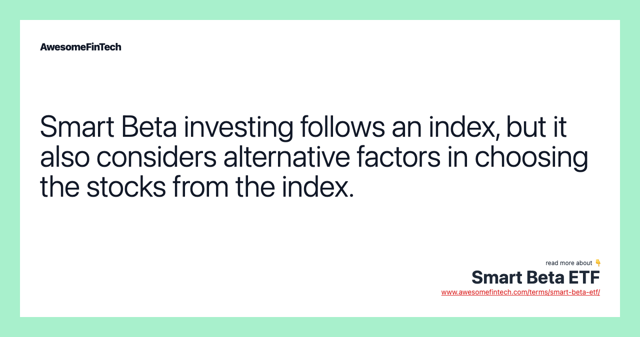 Smart Beta investing follows an index, but it also considers alternative factors in choosing the stocks from the index.