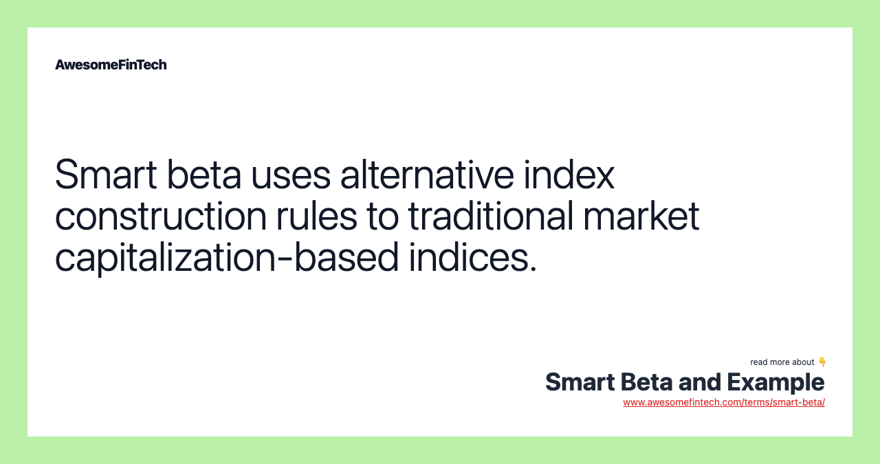 Smart beta uses alternative index construction rules to traditional market capitalization-based indices.