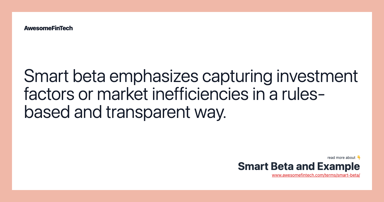 Smart beta emphasizes capturing investment factors or market inefficiencies in a rules-based and transparent way.