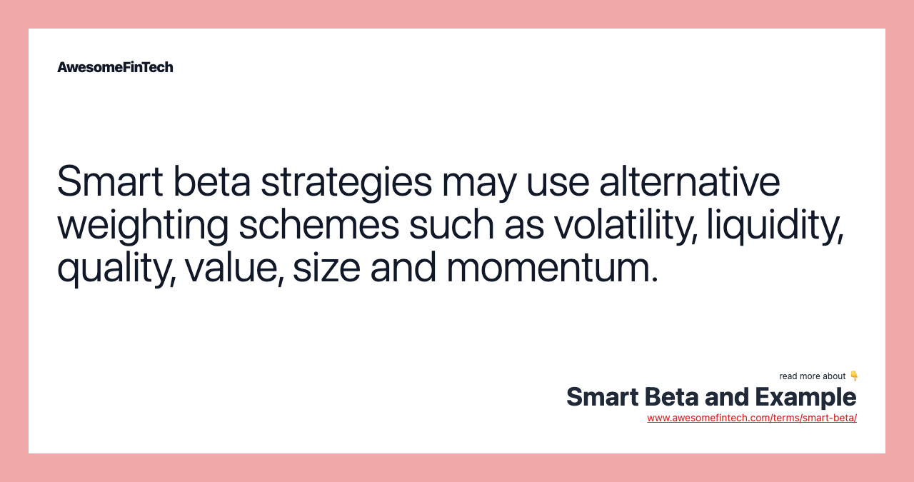Smart beta strategies may use alternative weighting schemes such as volatility, liquidity, quality, value, size and momentum.