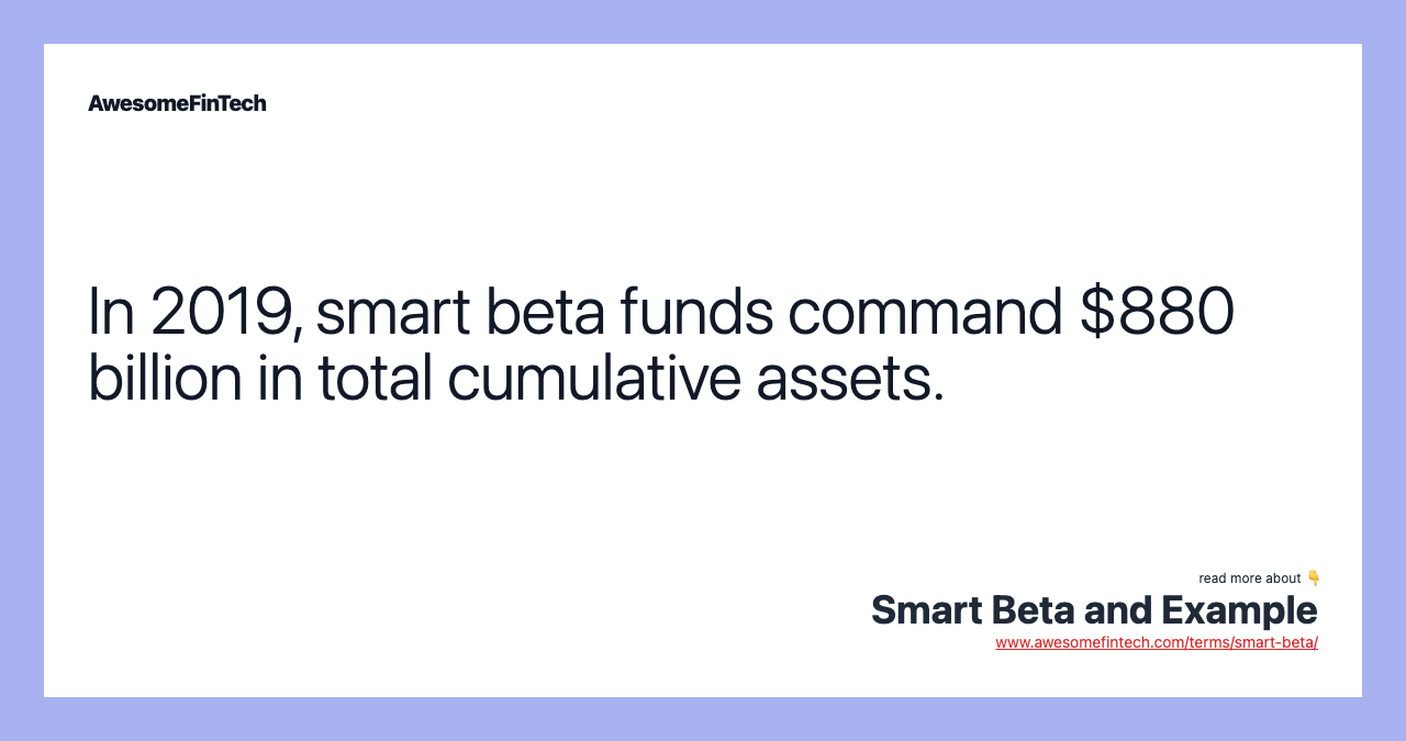 In 2019, smart beta funds command $880 billion in total cumulative assets.