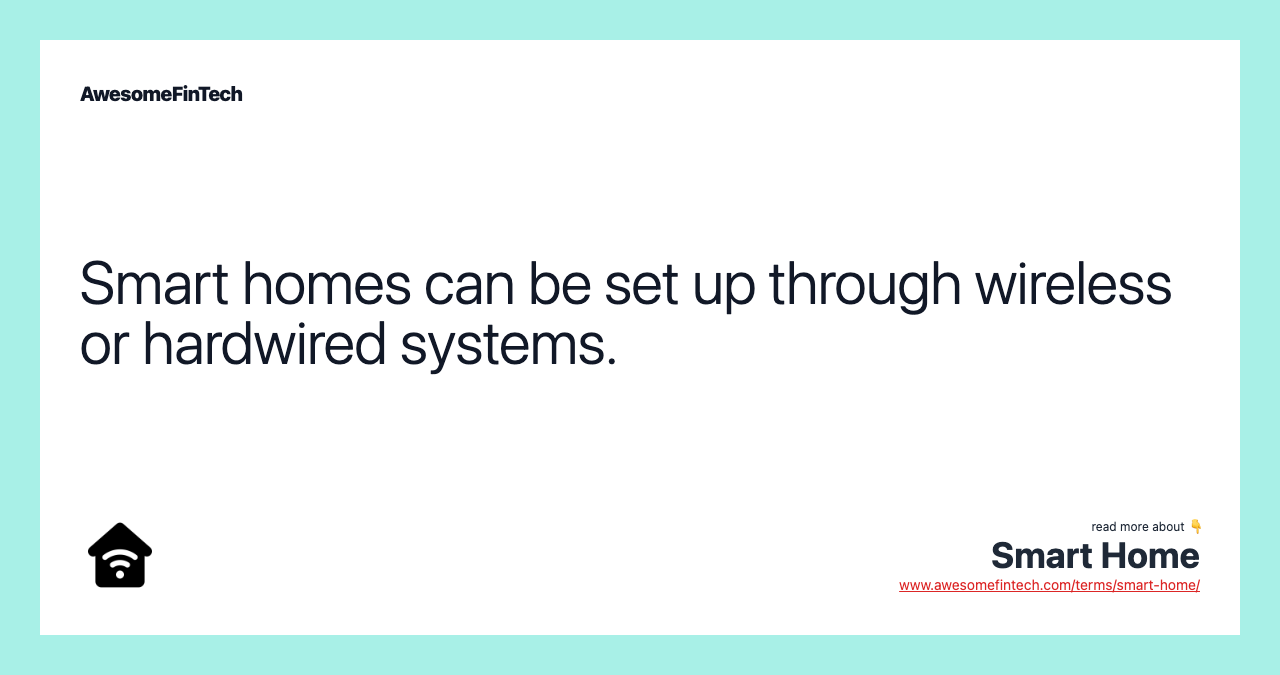 Smart homes can be set up through wireless or hardwired systems.