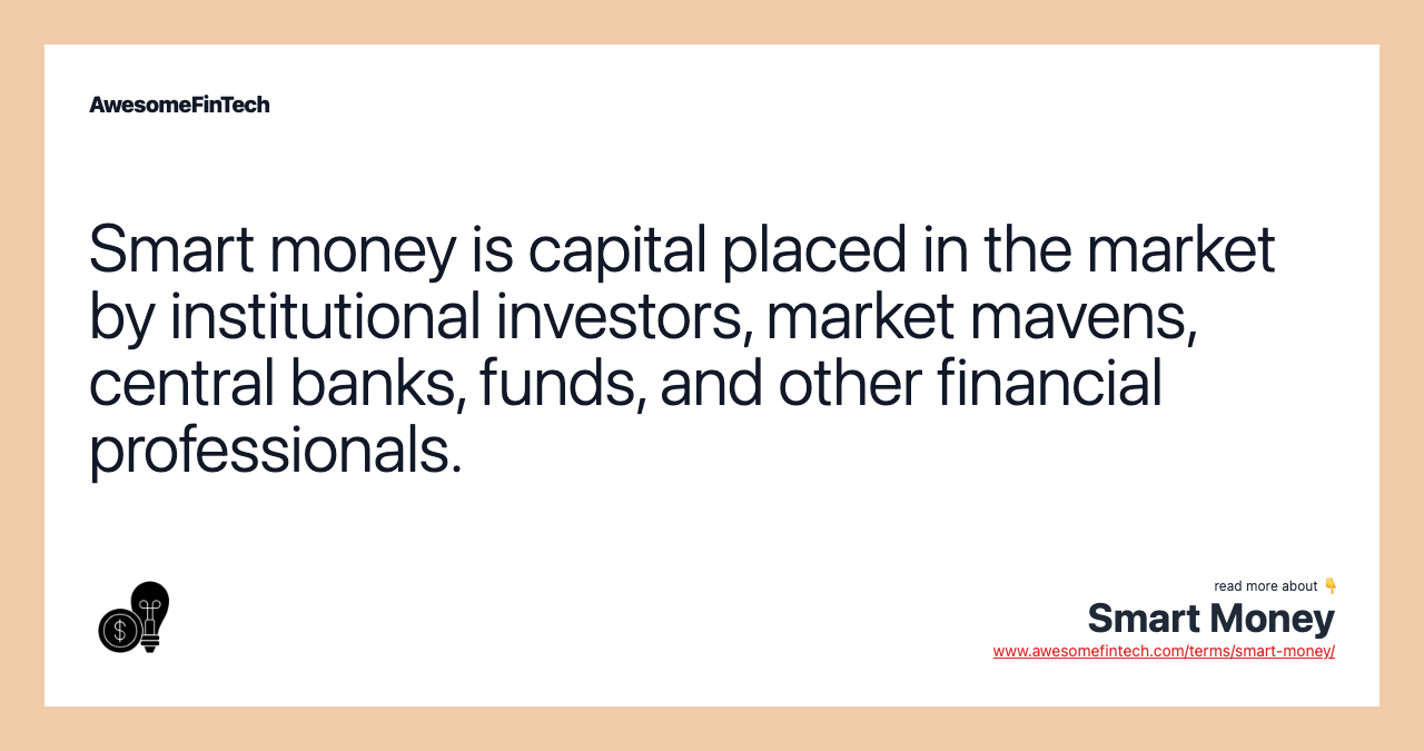 Smart money is capital placed in the market by institutional investors, market mavens, central banks, funds, and other financial professionals.