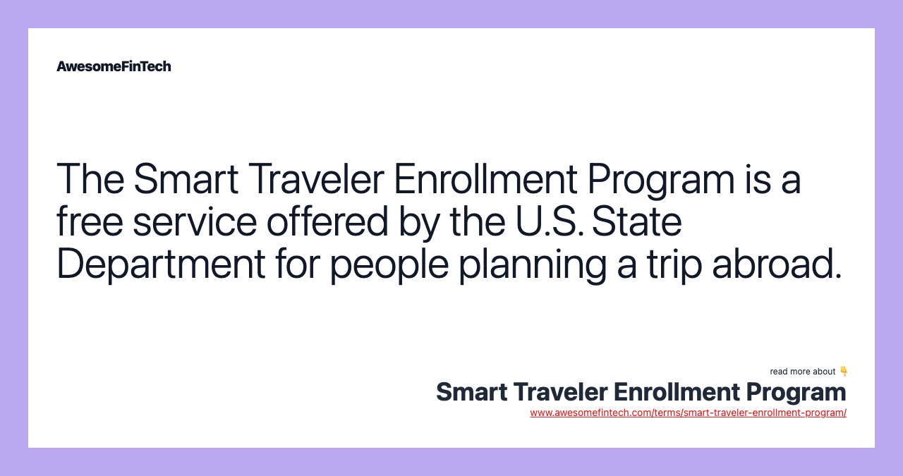 The Smart Traveler Enrollment Program is a free service offered by the U.S. State Department for people planning a trip abroad.