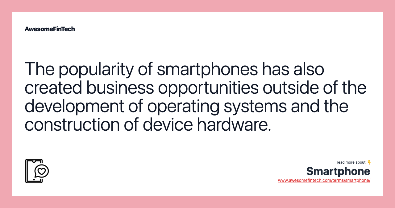 The popularity of smartphones has also created business opportunities outside of the development of operating systems and the construction of device hardware.