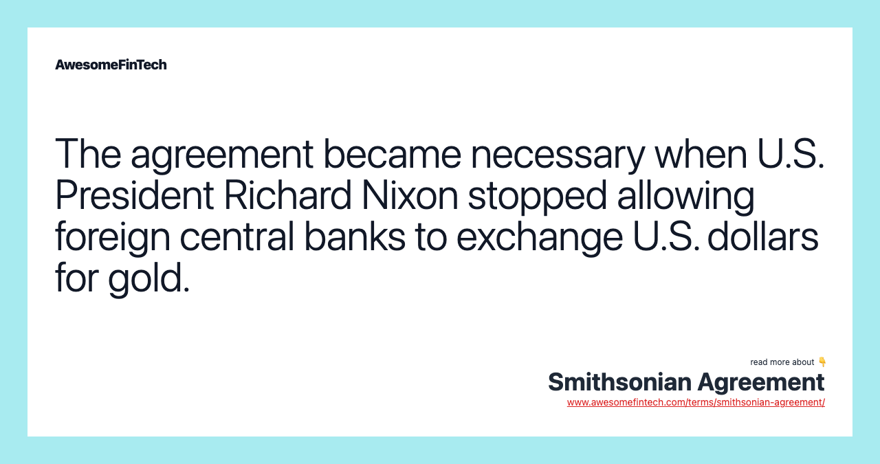 The agreement became necessary when U.S. President Richard Nixon stopped allowing foreign central banks to exchange U.S. dollars for gold.