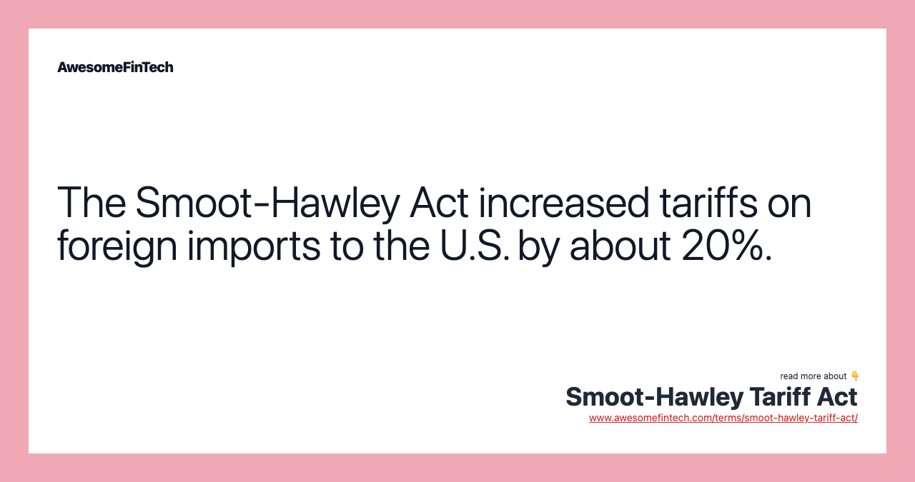 The Smoot-Hawley Act increased tariffs on foreign imports to the U.S. by about 20%.