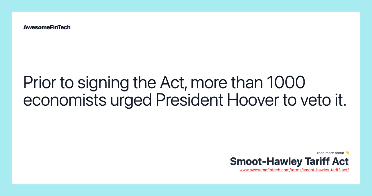 Prior to signing the Act, more than 1000 economists urged President Hoover to veto it.