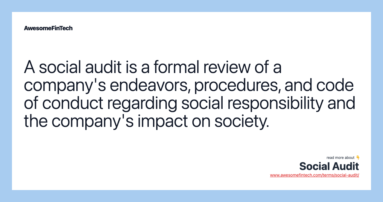 A social audit is a formal review of a company's endeavors, procedures, and code of conduct regarding social responsibility and the company's impact on society.