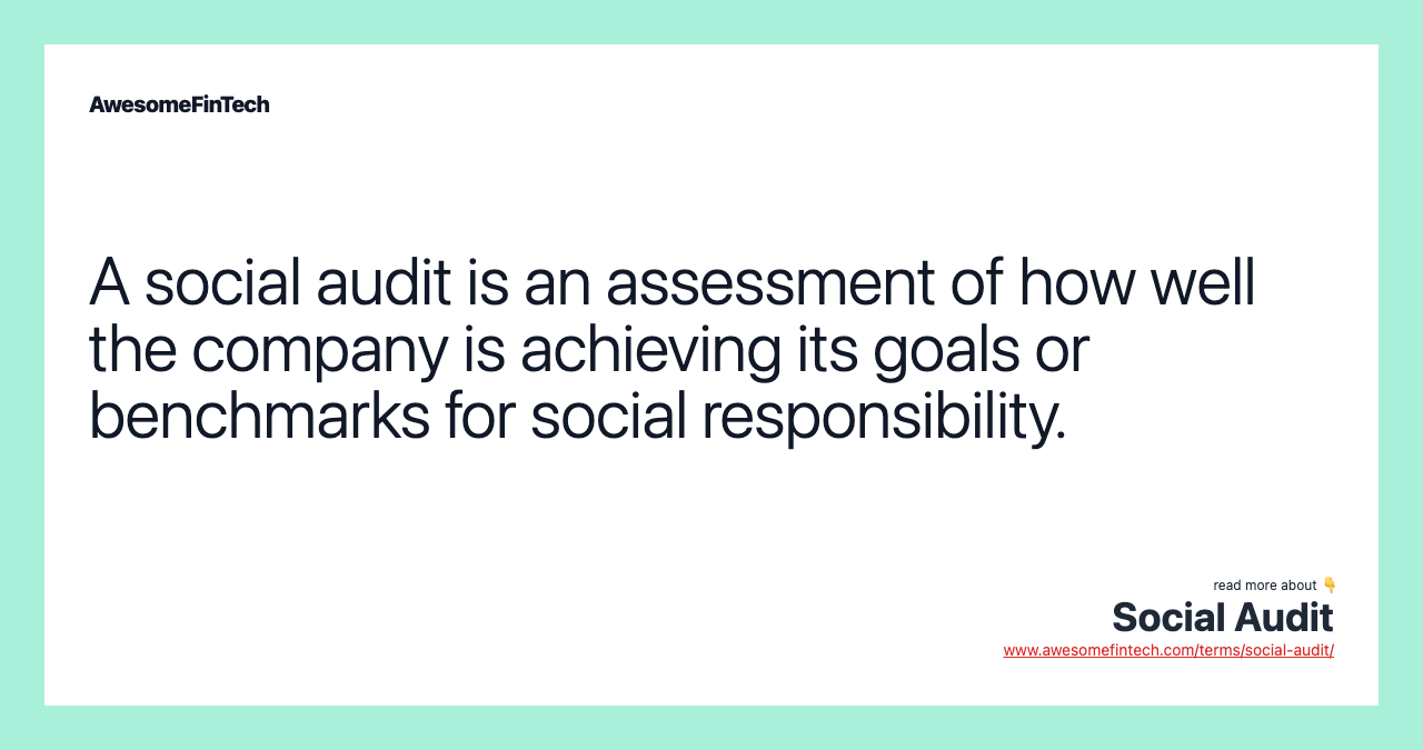 A social audit is an assessment of how well the company is achieving its goals or benchmarks for social responsibility.