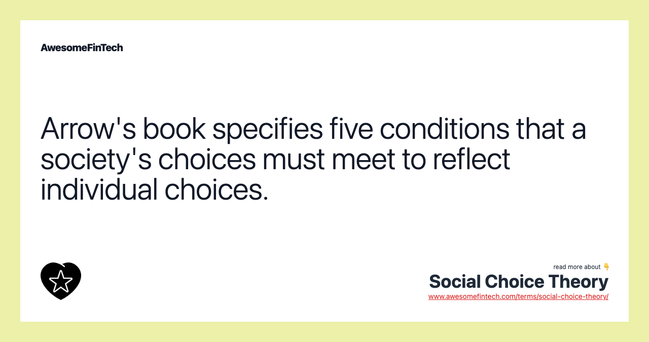Arrow's book specifies five conditions that a society's choices must meet to reflect individual choices.