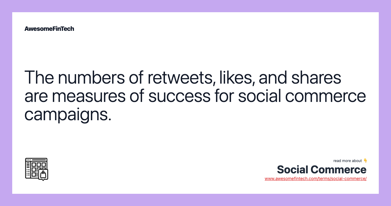 The numbers of retweets, likes, and shares are measures of success for social commerce campaigns.