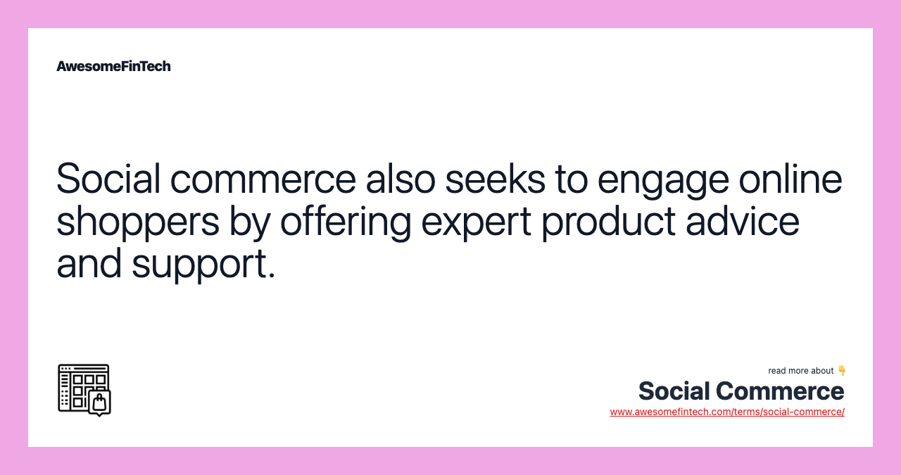 Social commerce also seeks to engage online shoppers by offering expert product advice and support.