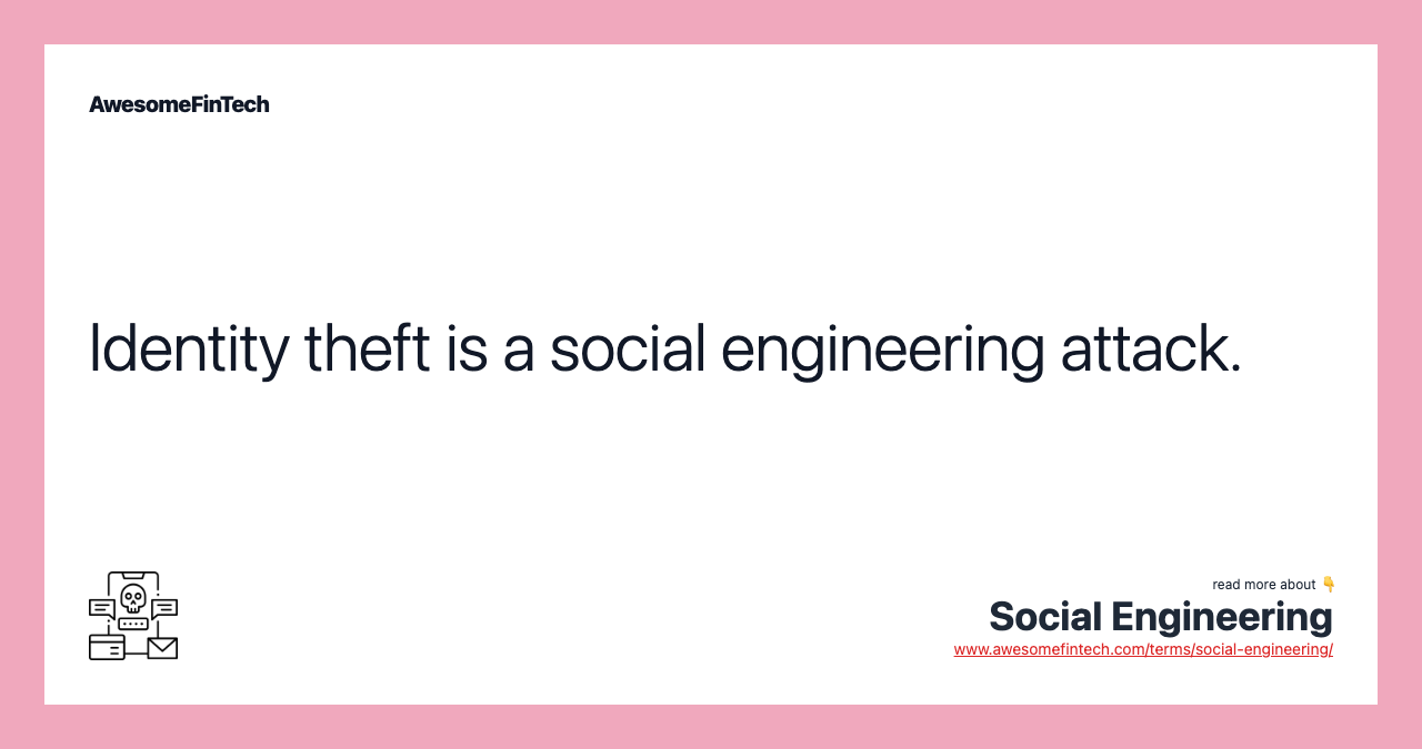 Identity theft is a social engineering attack.