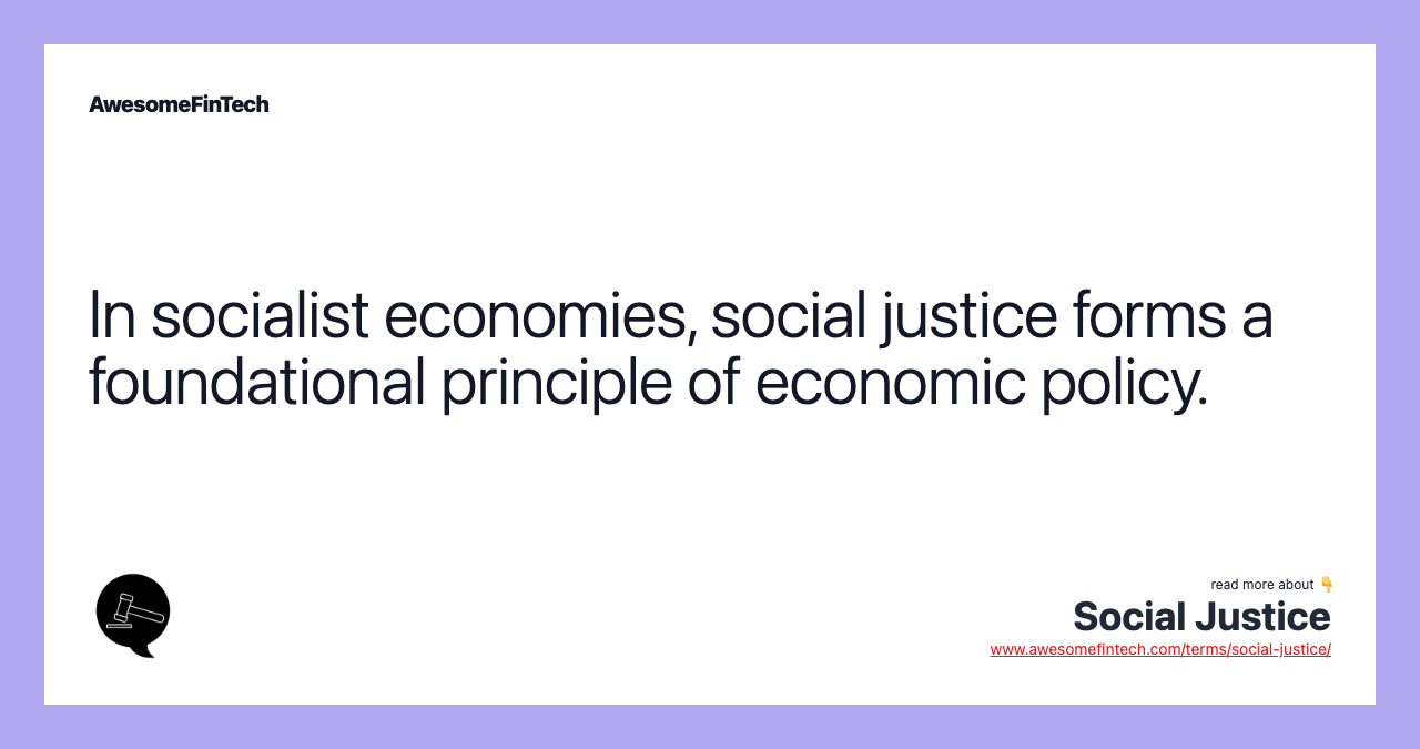 In socialist economies, social justice forms a foundational principle of economic policy.
