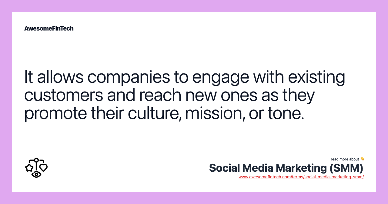 It allows companies to engage with existing customers and reach new ones as they promote their culture, mission, or tone.