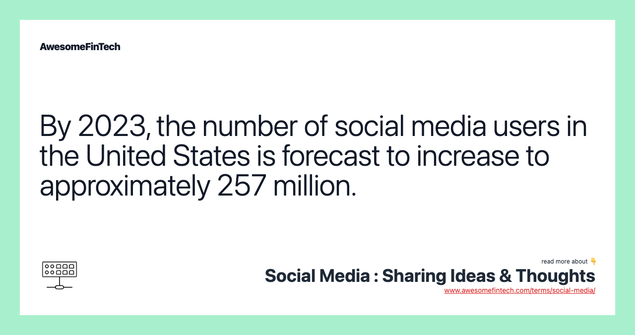 By 2023, the number of social media users in the United States is forecast to increase to approximately 257 million.