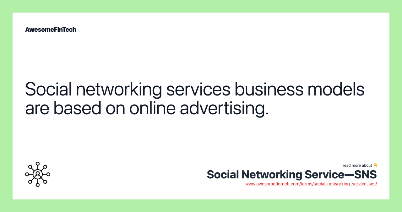 Social networking services business models are based on online advertising.
