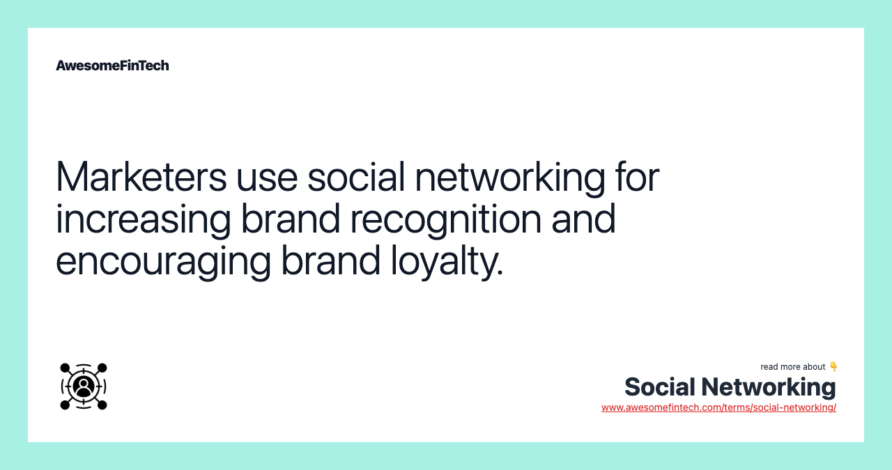 Marketers use social networking for increasing brand recognition and encouraging brand loyalty.