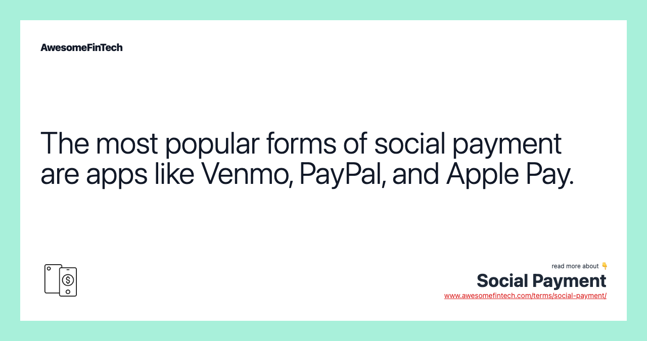 The most popular forms of social payment are apps like Venmo, PayPal, and Apple Pay.