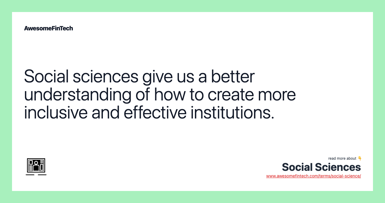 Social sciences give us a better understanding of how to create more inclusive and effective institutions.