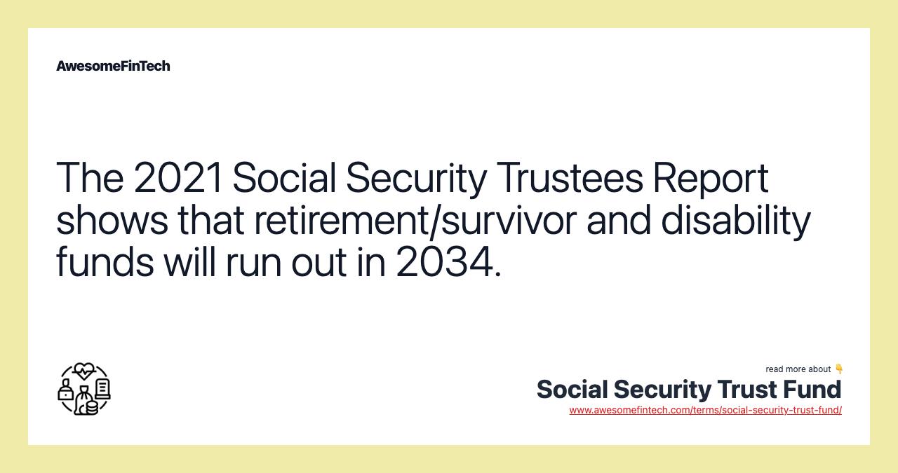 The 2021 Social Security Trustees Report shows that retirement/survivor and disability funds will run out in 2034.