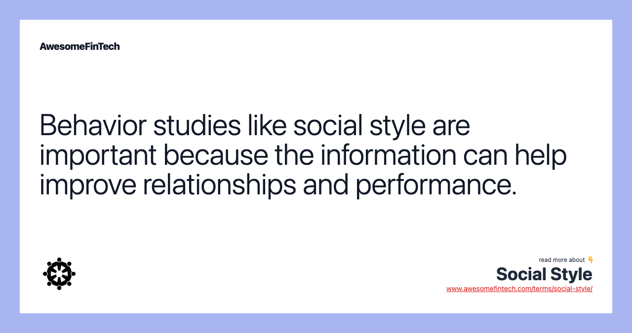 Behavior studies like social style are important because the information can help improve relationships and performance.