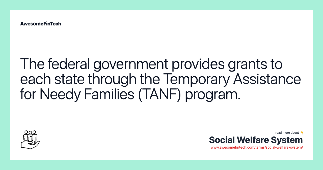 The federal government provides grants to each state through the Temporary Assistance for Needy Families (TANF) program.
