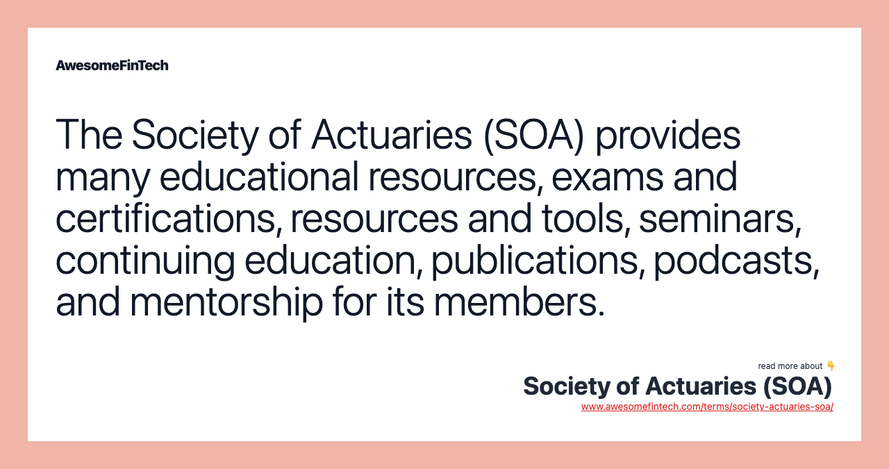 The Society of Actuaries (SOA) provides many educational resources, exams and certifications, resources and tools, seminars, continuing education, publications, podcasts, and mentorship for its members.