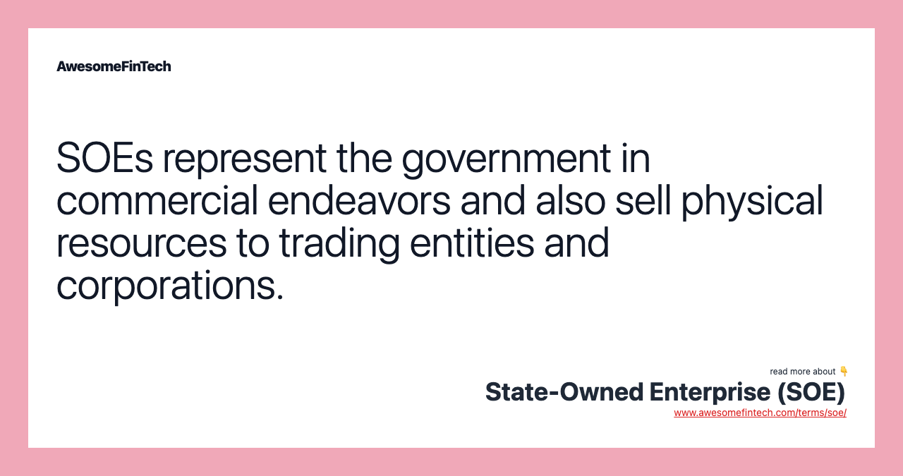 SOEs represent the government in commercial endeavors and also sell physical resources to trading entities and corporations.