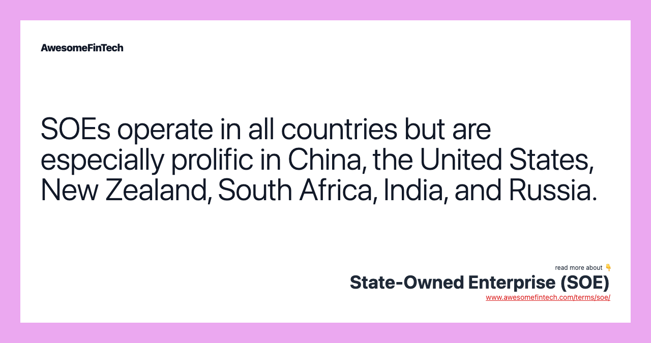 SOEs operate in all countries but are especially prolific in China, the United States, New Zealand, South Africa, India, and Russia.