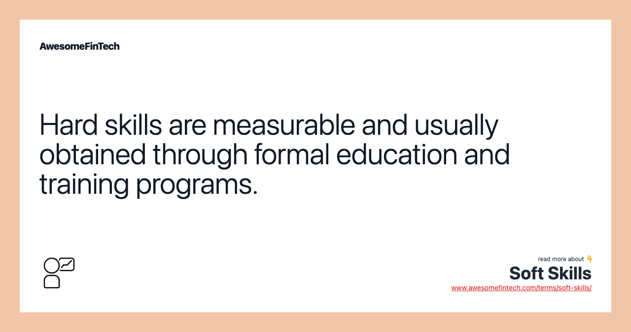 Hard skills are measurable and usually obtained through formal education and training programs.
