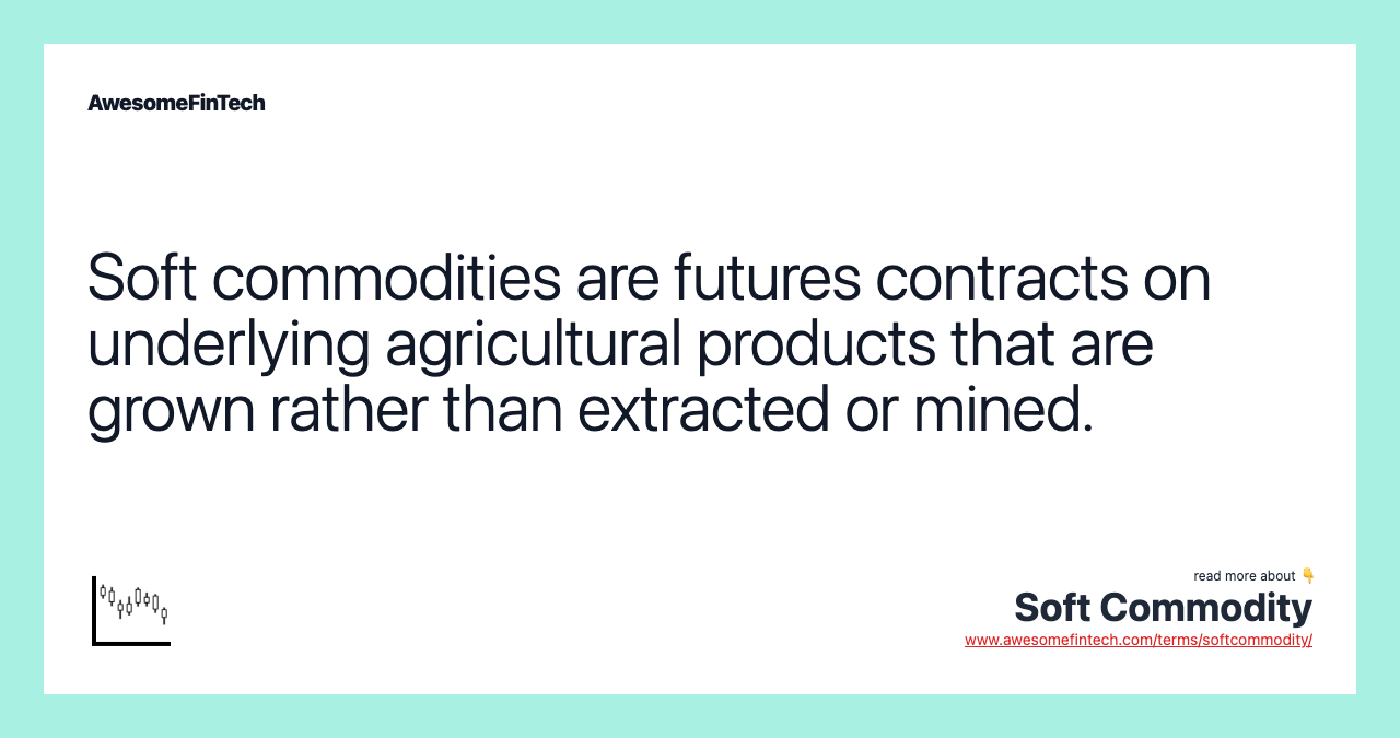Soft commodities are futures contracts on underlying agricultural products that are grown rather than extracted or mined.