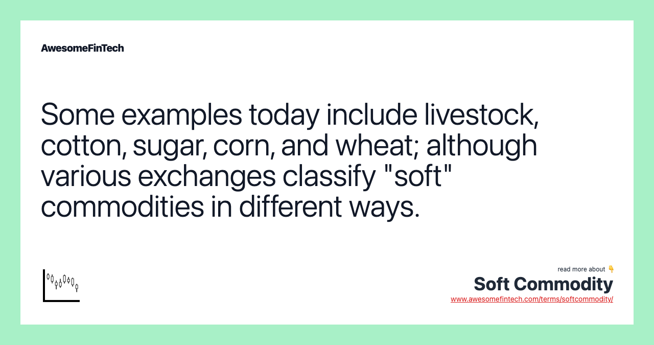 Some examples today include livestock, cotton, sugar, corn, and wheat; although various exchanges classify "soft" commodities in different ways.