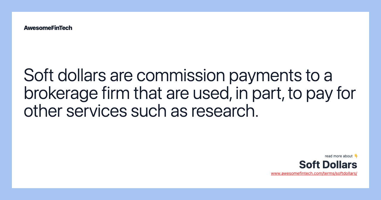Soft dollars are commission payments to a brokerage firm that are used, in part, to pay for other services such as research.