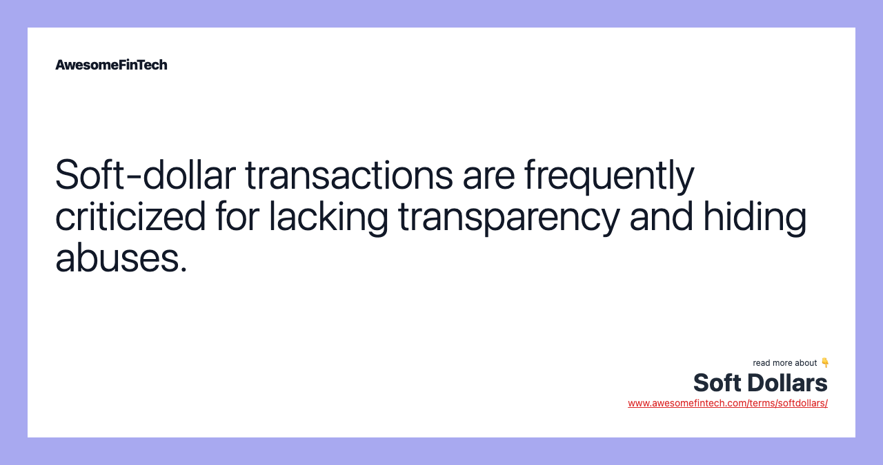 Soft-dollar transactions are frequently criticized for lacking transparency and hiding abuses.