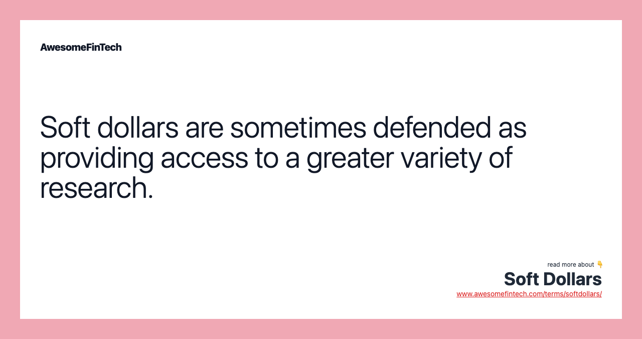 Soft dollars are sometimes defended as providing access to a greater variety of research.