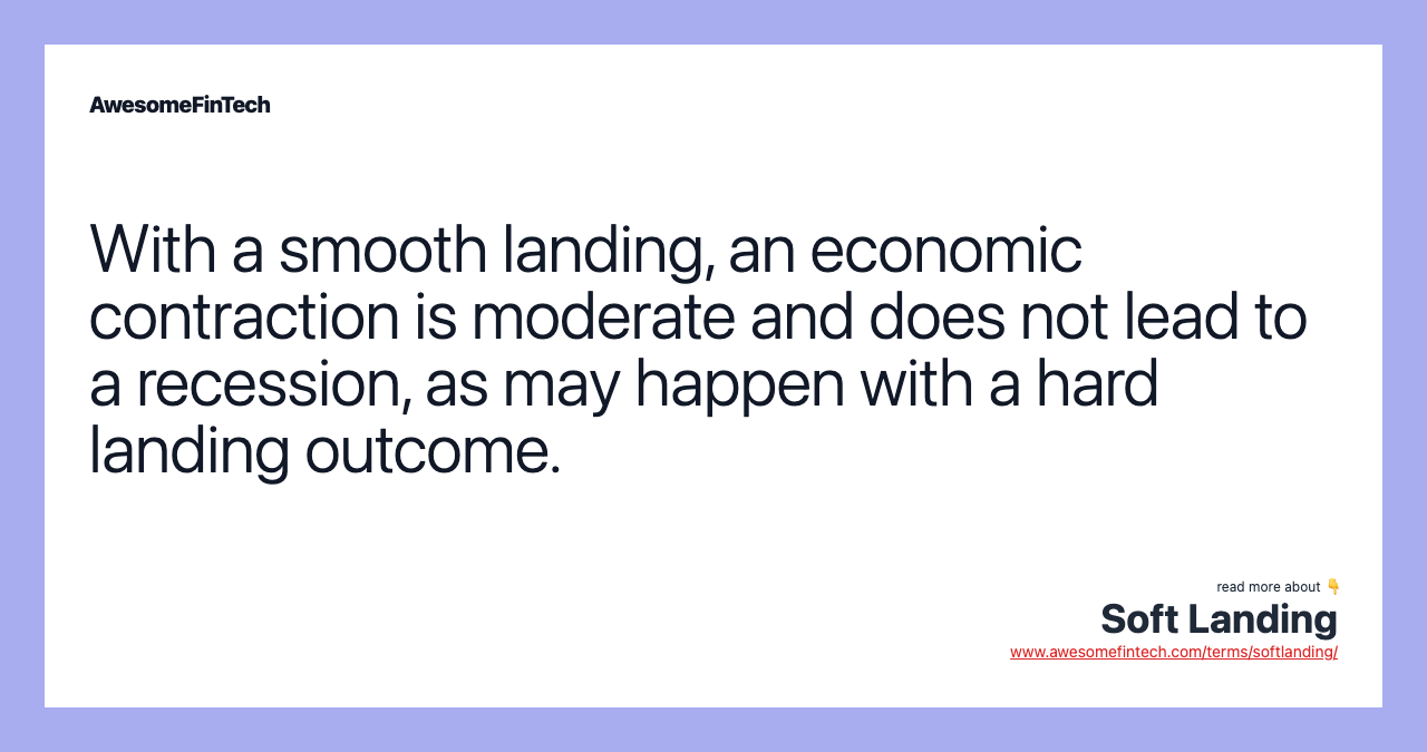 With a smooth landing, an economic contraction is moderate and does not lead to a recession, as may happen with a hard landing outcome.