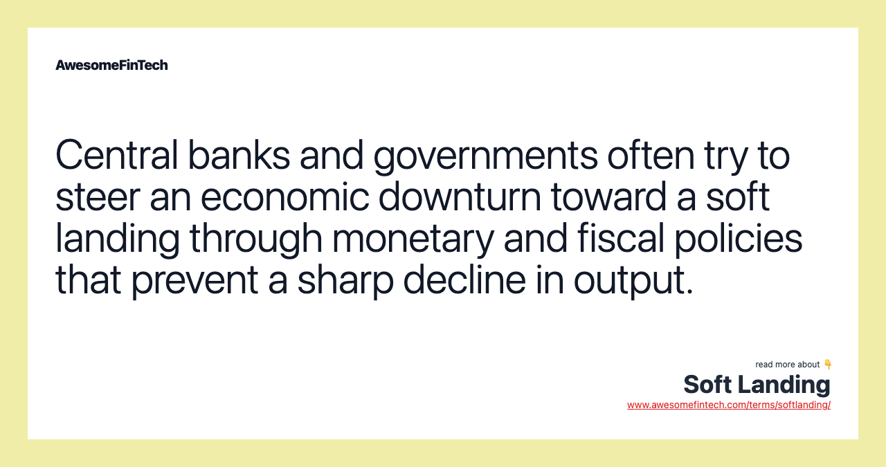 Central banks and governments often try to steer an economic downturn toward a soft landing through monetary and fiscal policies that prevent a sharp decline in output.