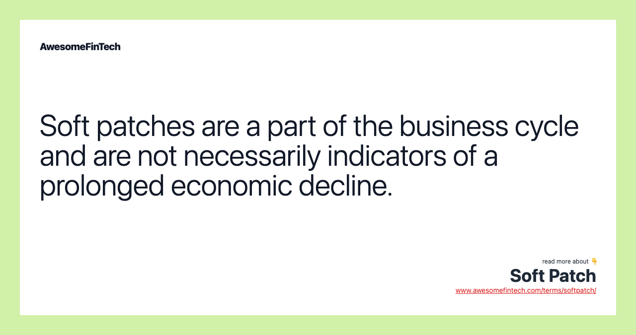 Soft patches are a part of the business cycle and are not necessarily indicators of a prolonged economic decline.