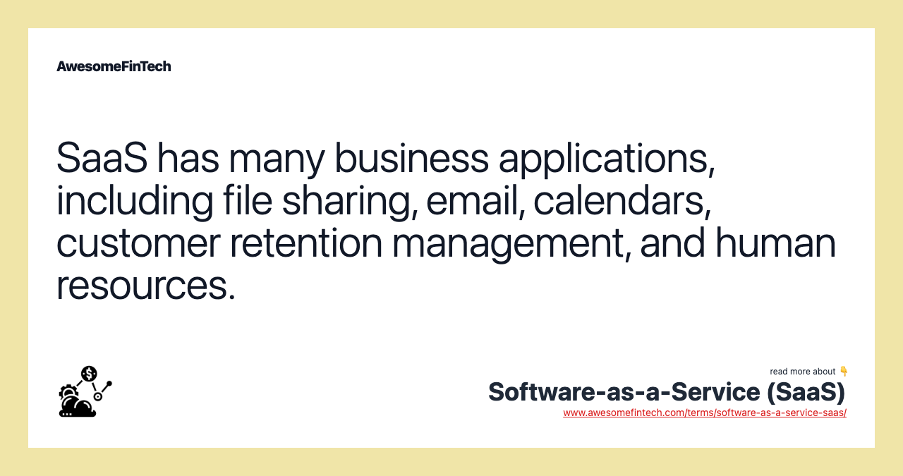 SaaS has many business applications, including file sharing, email, calendars, customer retention management, and human resources.