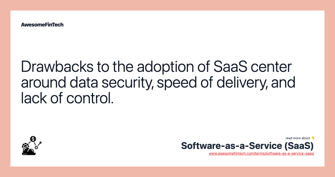 Drawbacks to the adoption of SaaS center around data security, speed of delivery, and lack of control.