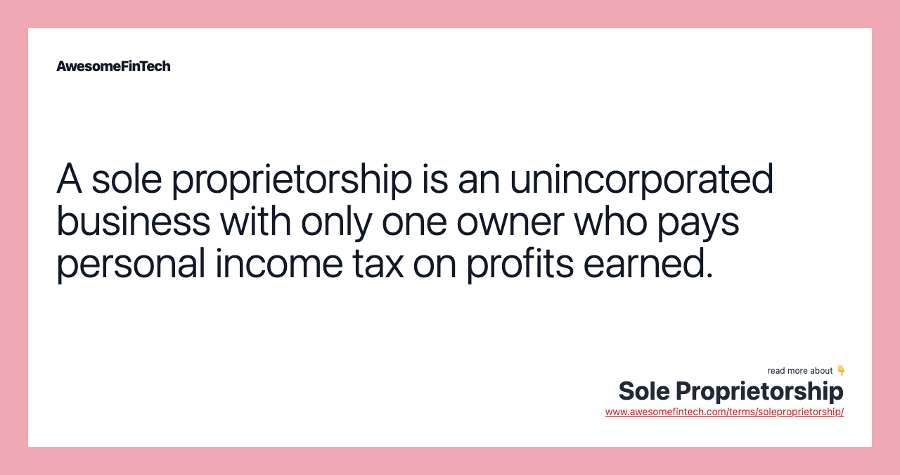 A sole proprietorship is an unincorporated business with only one owner who pays personal income tax on profits earned.